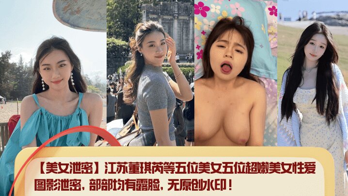 【美女泄密】江苏董琪芮等五位美女五位超嫩美女性爱图影泄密，部部均有露脸，无原创水印！