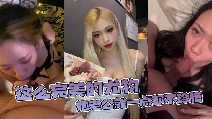 这么完美的尤物，她老公就一点都不珍惜，幸运的是每天被我我内射满满一骚穴精液回家，想想这种偷情的感觉就觉得很刺激！