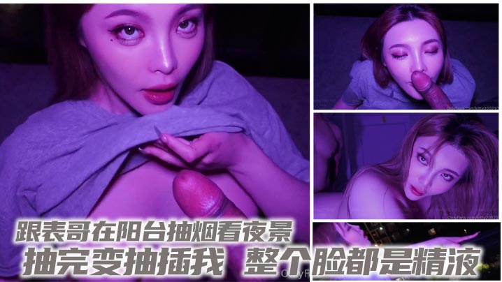 跟表哥在阳台抽烟看夜景，抽完变抽插我，整个脸都是精液