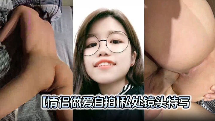 【情侣做爱自拍】私处镜头特写，屁眼好看，插着插着流了好多白浆！