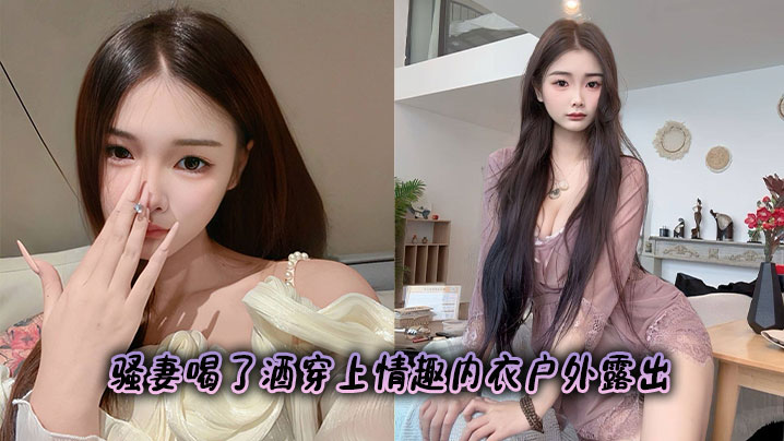骚妻喝了酒穿上情趣内衣户外露出