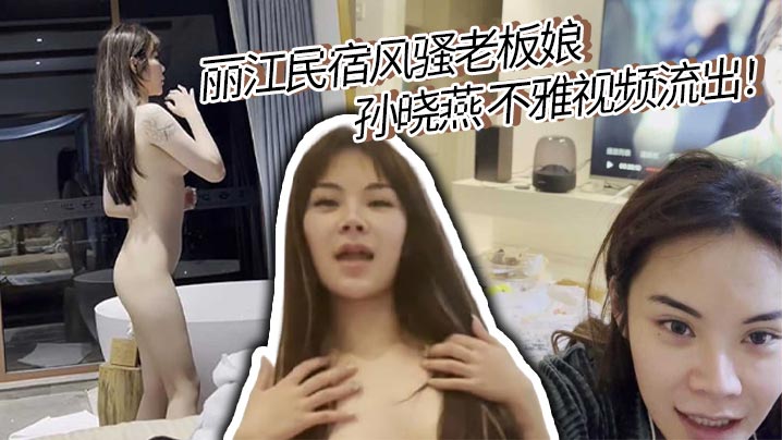 丽江民宿风骚老板娘 孙晓燕 不雅视频流出！邂逅英俊游客偷情缠绵 露脸舔屌被后入征服 沦为艳遇之都打卡名穴！